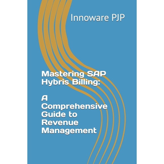 Mastering SAP Hybris Billing : A Comprehensive Guide to Revenue Management (Paperback)