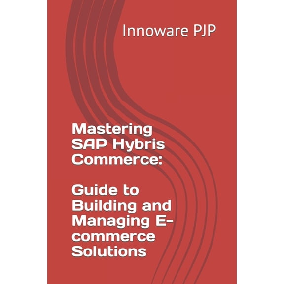 Mastering SAP Hybris Commerce : Guide to Building and Managing E-commerce Solutions (Paperback)