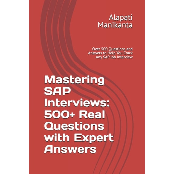 Mastering SAP Interviews: 500+ Real Questions with Expert Answers: Over 500 Questions and Answers to Help You Crack Any , (Paperback)