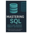 thumbnail image 1 of Mastering SQL: BUILD AND MANAGE ROBUST DATABASES: A Complete Guide to SQL Queries and Database Management, (Paperback), 1 of 1