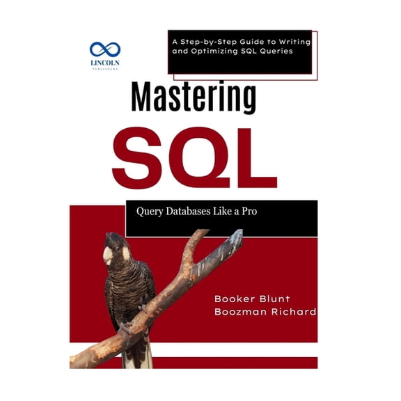 Mastering SQL: Query Databases Like a Pro: A Step-by-Step Guide to Writing and Optimizing SQL Queries, (Paperback)