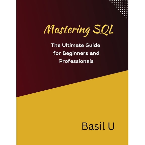 Mastering SQL: The Ultimate Guide for Beginners and Professionals, (Paperback)