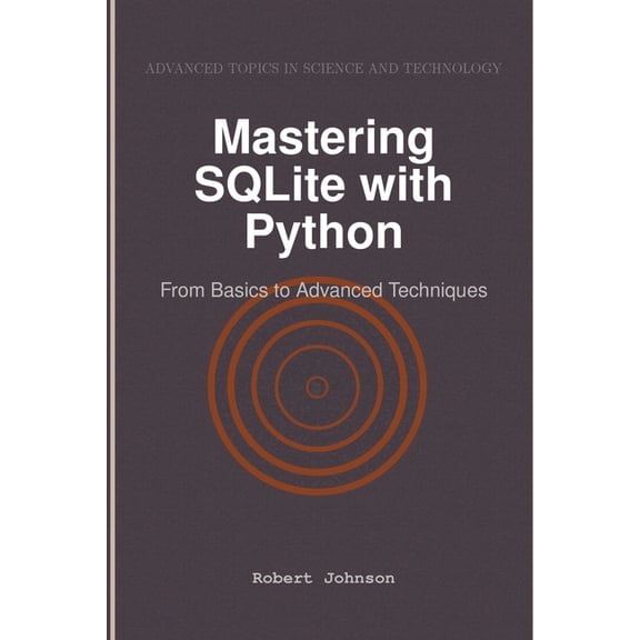 Mastering SQLite with Python: From Basics to Advanced Techniques, (Paperback)
