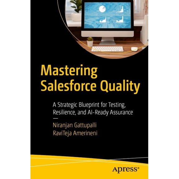 Mastering Salesforce Quality: A Strategic Blueprint for Testing, Resilience, and Ai-Ready Assurance, (Paperback)