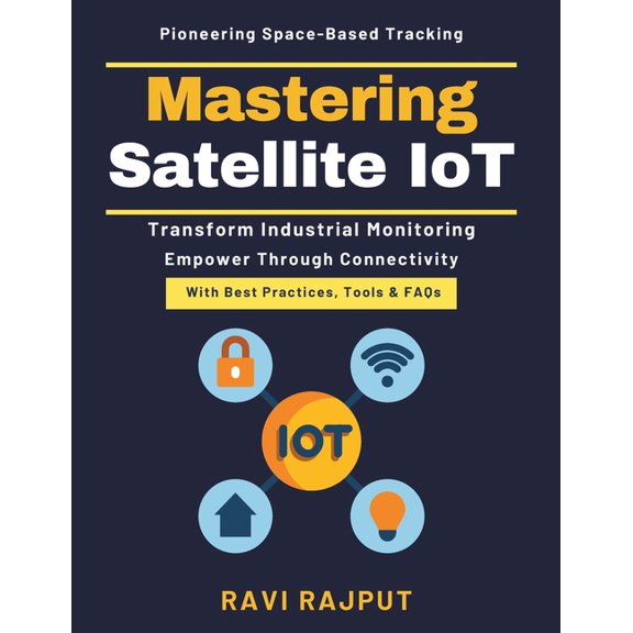 Mastering Satellite IoT: Telemetry Future Trends Space-Based IoT Security Real-Time Data Sensors Satellite Technology Im, (Paperback)