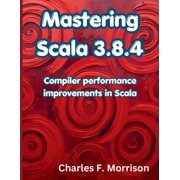 The Programming Genius Mastering Scala 3.8.4 Compiler performance improvements in Scala, Paperback