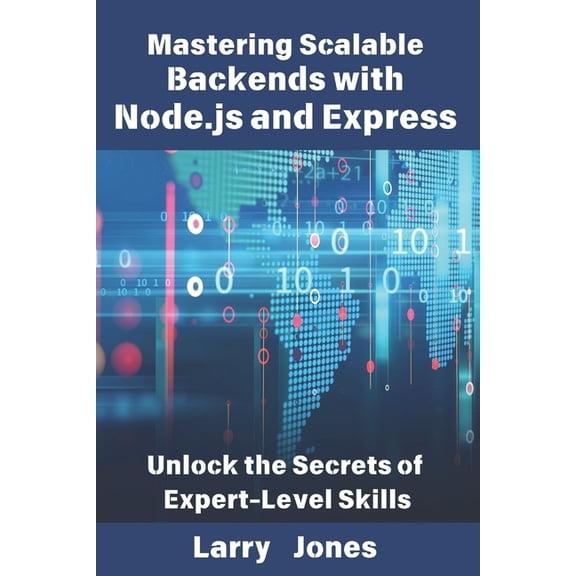Mastering Scalable Backends with Node.js and Express: Unlock the Secrets of Expert-Level Skills, (Paperback)