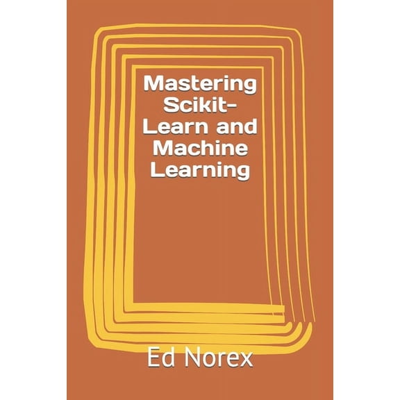Mastering Scikit-Learn and Machine Learning (Paperback)