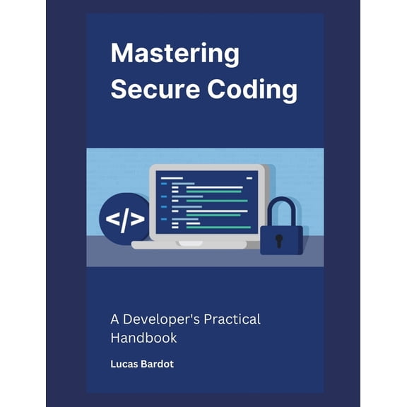 Mastering Secure Coding: A Developer's Practical Handbook, (Paperback)