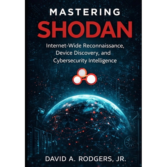 Practical Cybersecurity Toolkit Mastering Shodan: Internet-Wide Reconnaissance, Device Discovery, and Cybersecurity Intelligence, (Paperback)