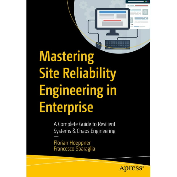 Mastering Site Reliability Engineering in Enterprise: A Complete Guide to Resilient Systems & Chaos Engineering, (Paperback)