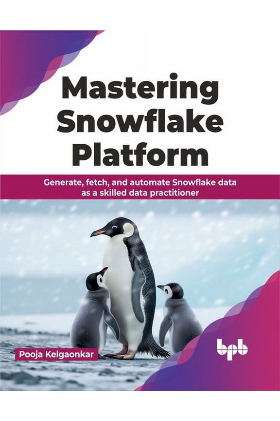 Mastering Snowflake Platform: Generate, fetch, and automate Snowflake data as a skilled data practitioner (English Editi, (Paperback)