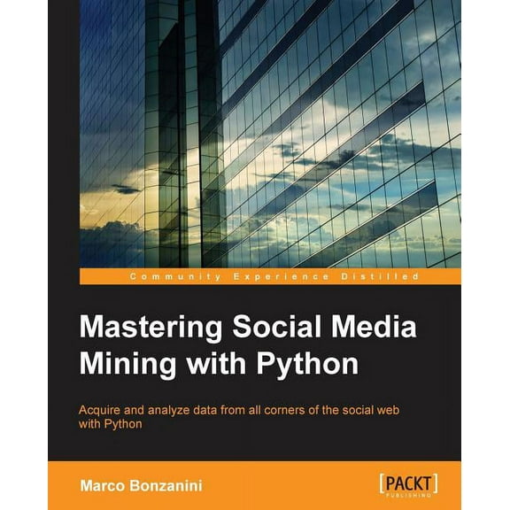 Mastering Social Media Mining with Python: Unearth deeper insight from your social media data with advanced Python techniques for acquisition and analysis (Paperback)