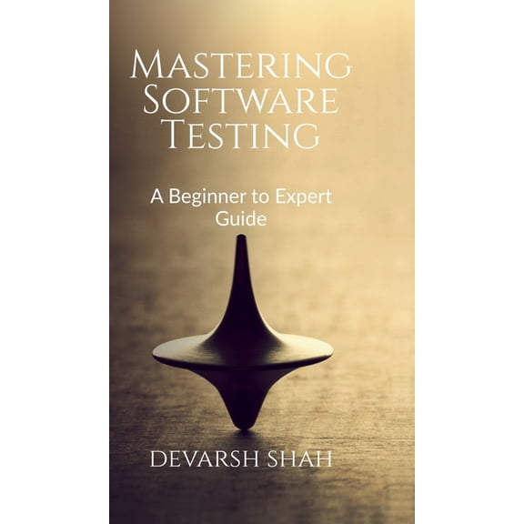 Mastering Software Testing: A Beginner to Expert Guide, (Hardcover)
