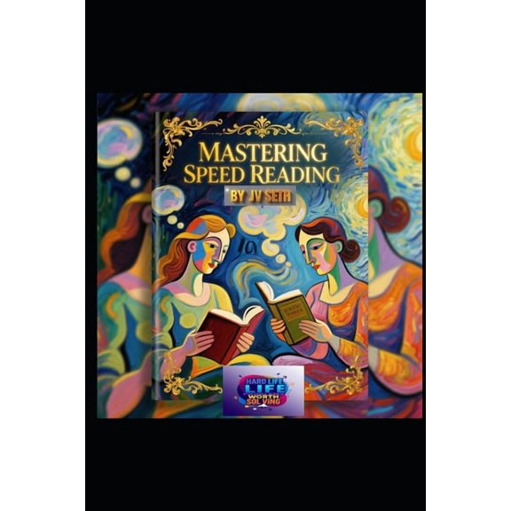 Hard Life Problems Worth Solving Mastering Speed Reading: Unlock Your Brain's Hidden Potential to Read Faster, Remember More, and Achieve More in Less Ti, (Paperback)