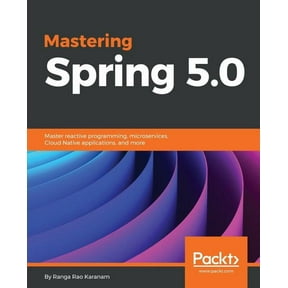 Mastering Spring 5.0: Master reactive programming, microservices, Cloud Native applications, and more, (Paperback)
