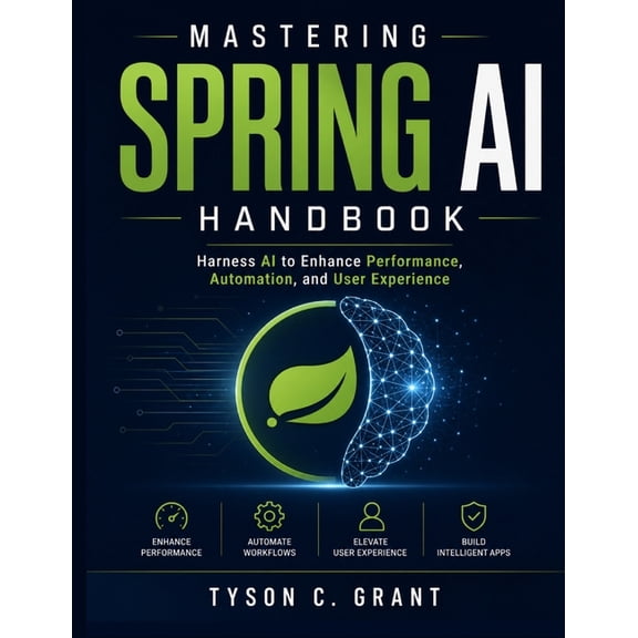 Mastering Spring AI Handbook: Harness AI to Enhance Performance, Automation, and User Experience, (Paperback)