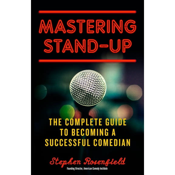 Mastering Stand-Up : The Complete Guide to Becoming a Successful Comedian (Paperback)