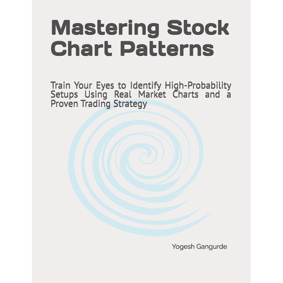Mastering Stock Chart Patterns: Train Your Eyes to Identify High-Probability Setups Using Real Market Charts and a Prove, (Paperback)
