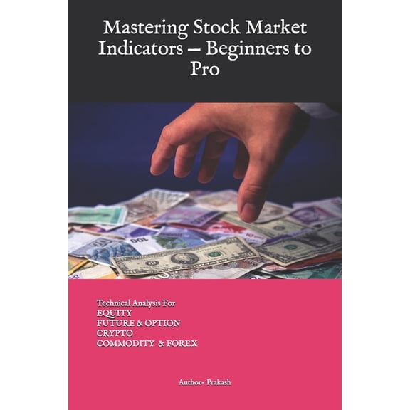 Mastering Stock Market Indicators - Beginners to Pro: Equity Stock Market, (Paperback)