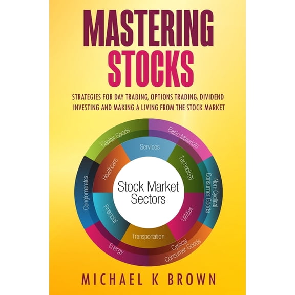 Mastering Stocks: Strategies for Day Trading, Options Trading, Dividend Investing and Making a Living from the Stock Mar, (Paperback)