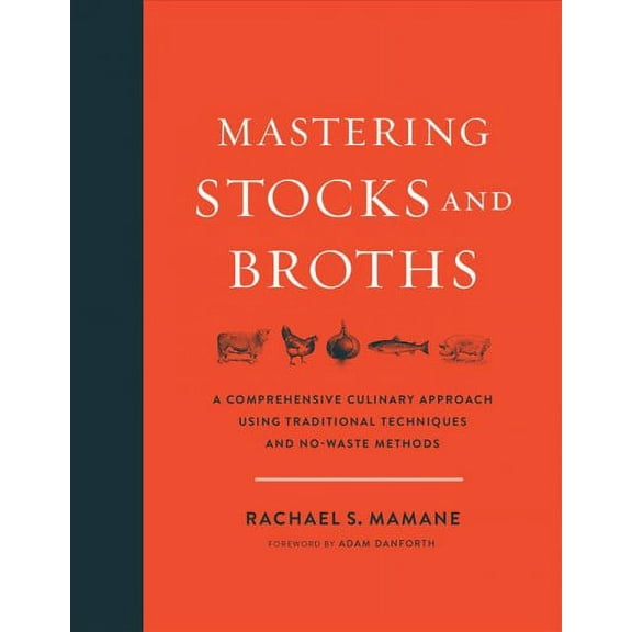 Mastering Stocks and Broths: A Comprehensive Culinary Approach Using Traditional Techniques and No-Waste Methods (Hardcover)
