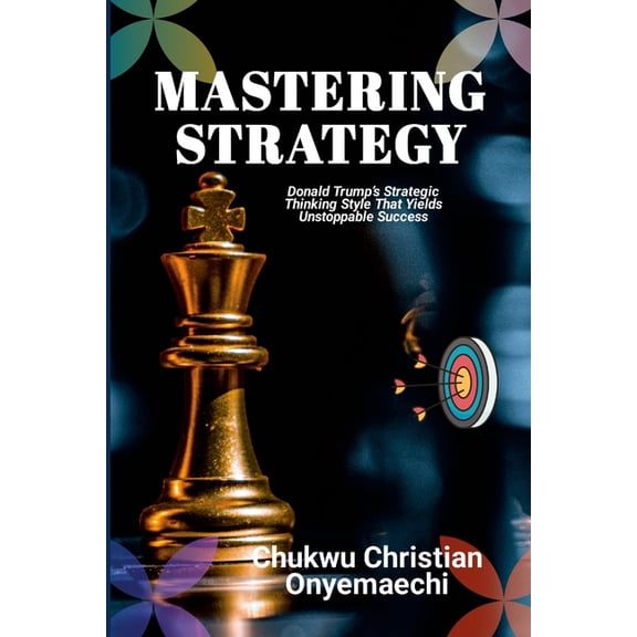 Mastering Strategy: Donald Trump's strategic thinking style that yields unstoppable success, (Paperback)