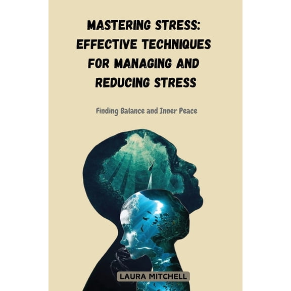 Mastering Stress: Effective Techniques for Managing and Reducing Stress: Finding Balance and Inner Peace, (Paperback)