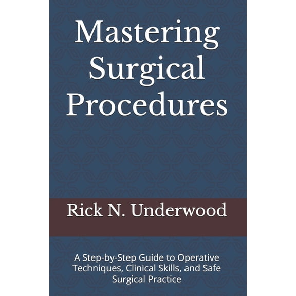 Mastering Surgical Procedures: A Step-by-Step Guide to Operative Techniques, Clinical Skills, and Safe Surgical Practice, (Paperback)
