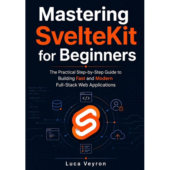 Mastering SvelteKit for Beginners: The Practical Step-by-Step Guide to Building Fast and Modern Full-Stack Web Applicati, (Paperback)