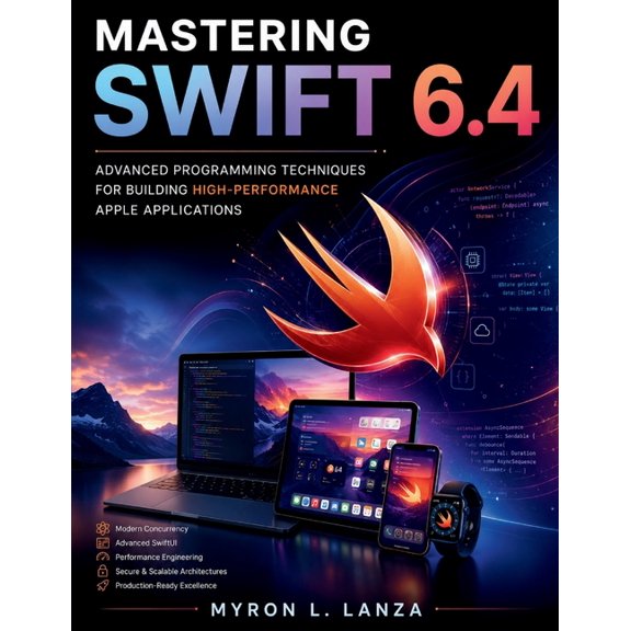 Mastering Swift 6.4: Advanced Programming Techniques for Building High-Performance Apple Applications, (Paperback)
