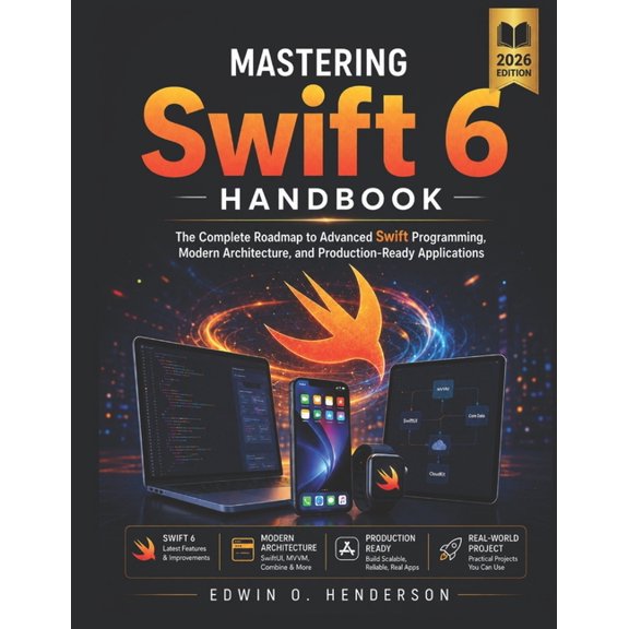 Mastering Swift 6 Handbook: The Complete Roadmap to Advanced Swift Programming, Modern Architecture, and Production-Read, (Paperback)