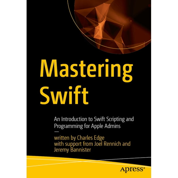 Mastering Swift: An Introduction to Swift Scripting and Programming for Apple Admins, (Paperback)
