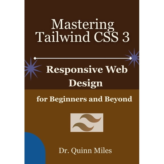 Mastering Tailwind CSS 3: Responsive Web Design for Beginners and Beyond, (Paperback)
