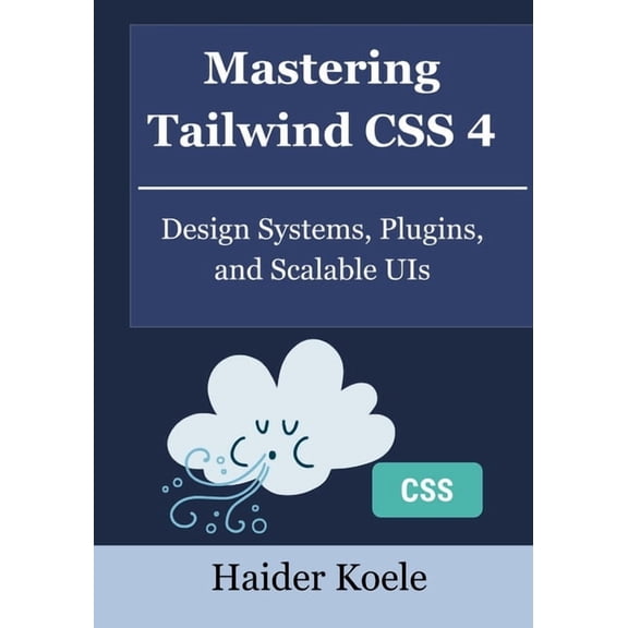 Tailwind CSS 4 Mastery Mastering Tailwind CSS 4: Design Systems, Plugins, and Scalable UIs, Book 3, (Paperback)