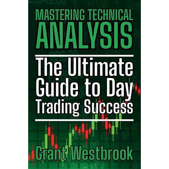 Mastering Technical Analysis: The Ultimate Guide to Day Trading Success, (Paperback)