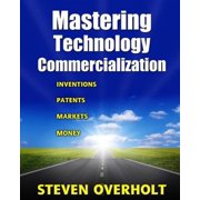 Mastering Technology Commercialization Inventions; Patents; Markets; Money Paperback