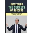 thumbnail image 1 of Mastering The Secrets Of Success: Change Your Mindset, Change Your Life: How To Find The Purpose Of Your Business (Paperback), 1 of 1