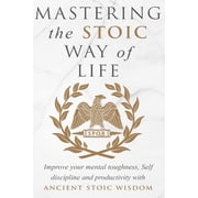 Mastering The Stoic Way Of Life, Paperback