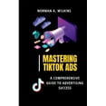 thumbnail image 1 of Mastering TikTok Ads: A Comprehensive Guide to Advertising Success (Paperback) by Norman A Wilkins, 1 of 1