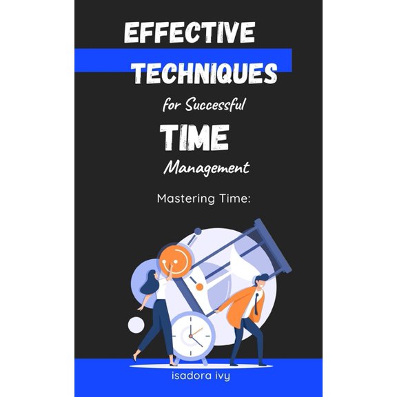 Mastering Time: Effective Techniques for Successful Time Management, (Paperback)