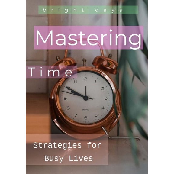 Mastering Time: Strategies for Busy Lives, (Paperback)