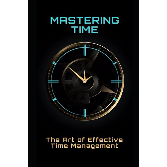 Mastering Time : The Art of Effective Time Management (Paperback)