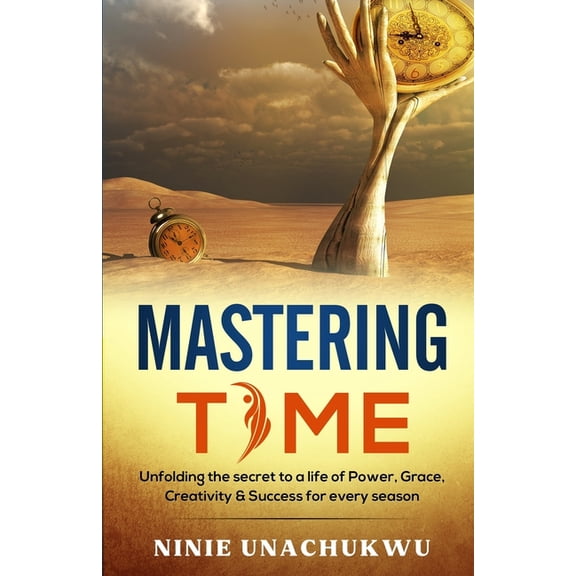 Mastering Time: Unfolding the SECRET to a Life of Power, Grace, Creativity & Success for Every Season, (Paperback)