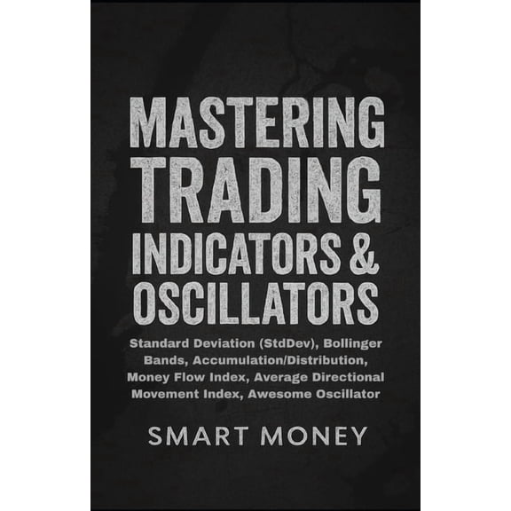 Master Trading Indicators & Oscillat Mastering Trading Indicators & Oscillators: Standard Deviation (StdDev), Bollinger Bands, Accumulation/Distribution,, (Paperback)