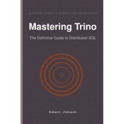 Mastering Trino The Definitive Guide to Distributed SQL, Paperback