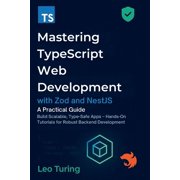 Mastering TypeScript Web Development with Zod and NestJS A Practical Guide - Build Scalable, Type-Safe Apps - Hands-On , Paperback
