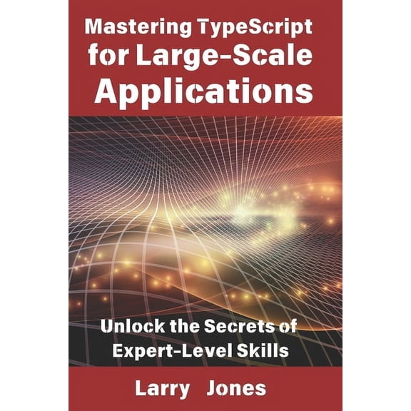 Mastering TypeScript for Large-Scale Applications: Unlock the Secrets of Expert-Level Skills, (Paperback)