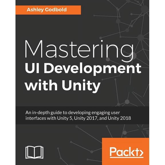 Mastering UI Development with Unity: An in-depth guide to developing engaging user interfaces with Unity 5, Unity 2017, , (Paperback)
