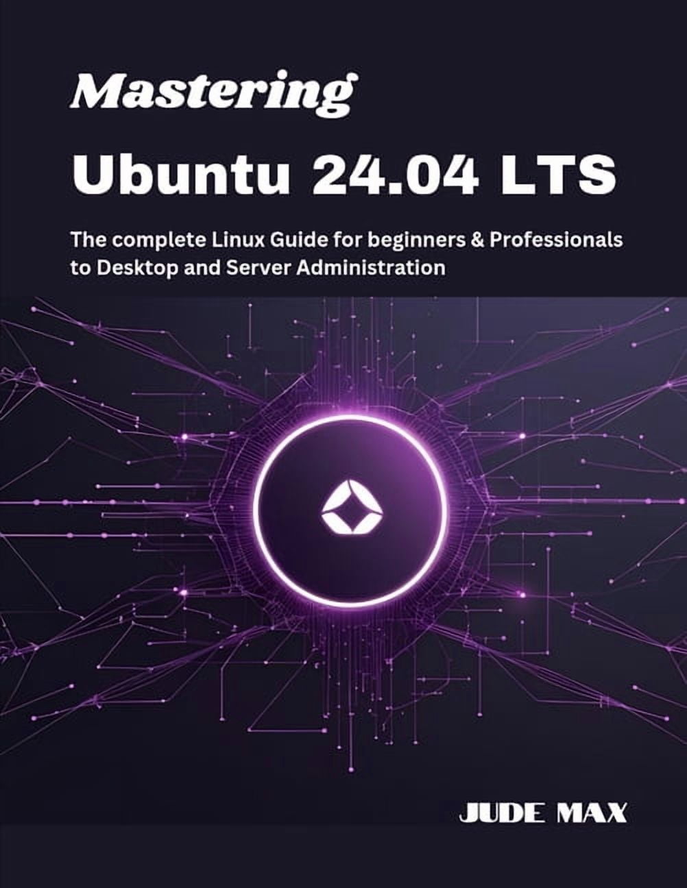 The Ubuntu Mastery Mastering Ubuntu 24.04 LTS: The complete Linux Guide ...